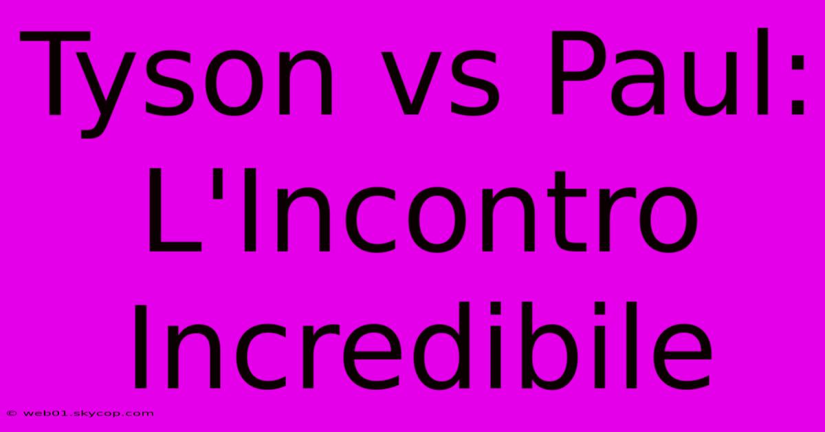 Tyson Vs Paul: L'Incontro Incredibile 