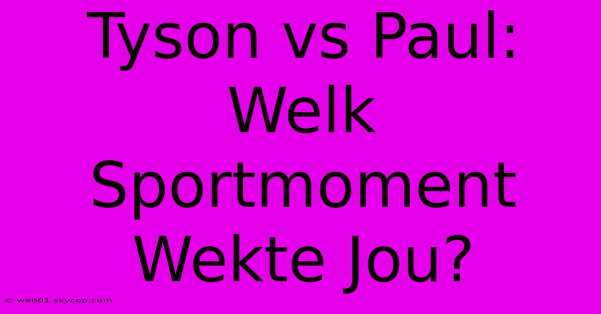 Tyson Vs Paul: Welk Sportmoment Wekte Jou?