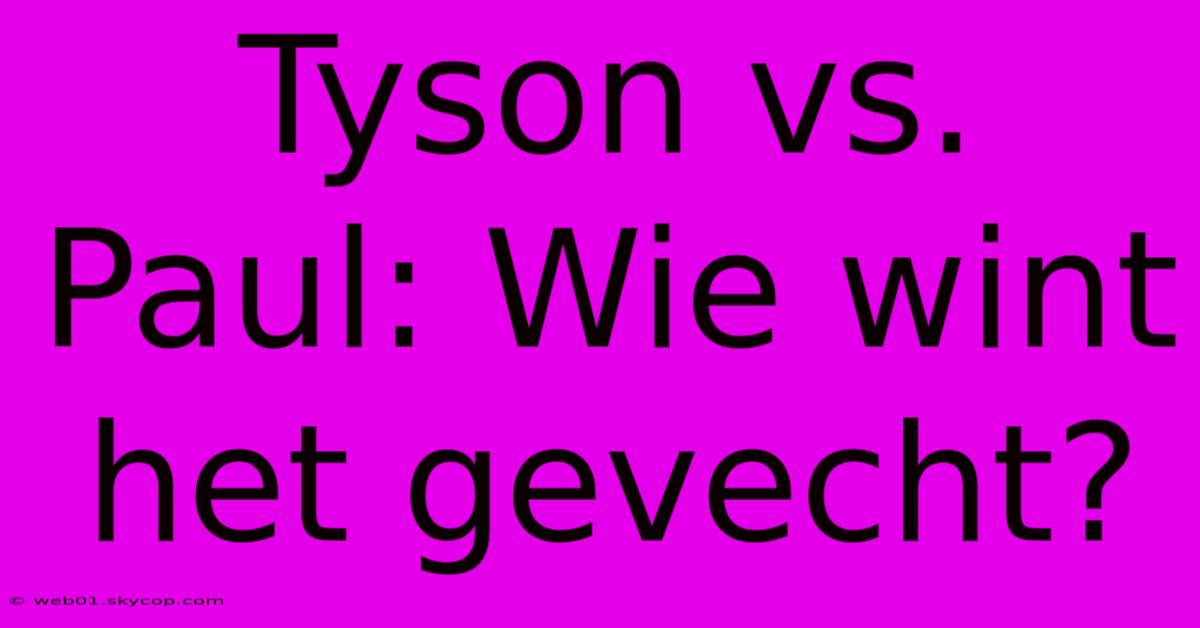 Tyson Vs. Paul: Wie Wint Het Gevecht?