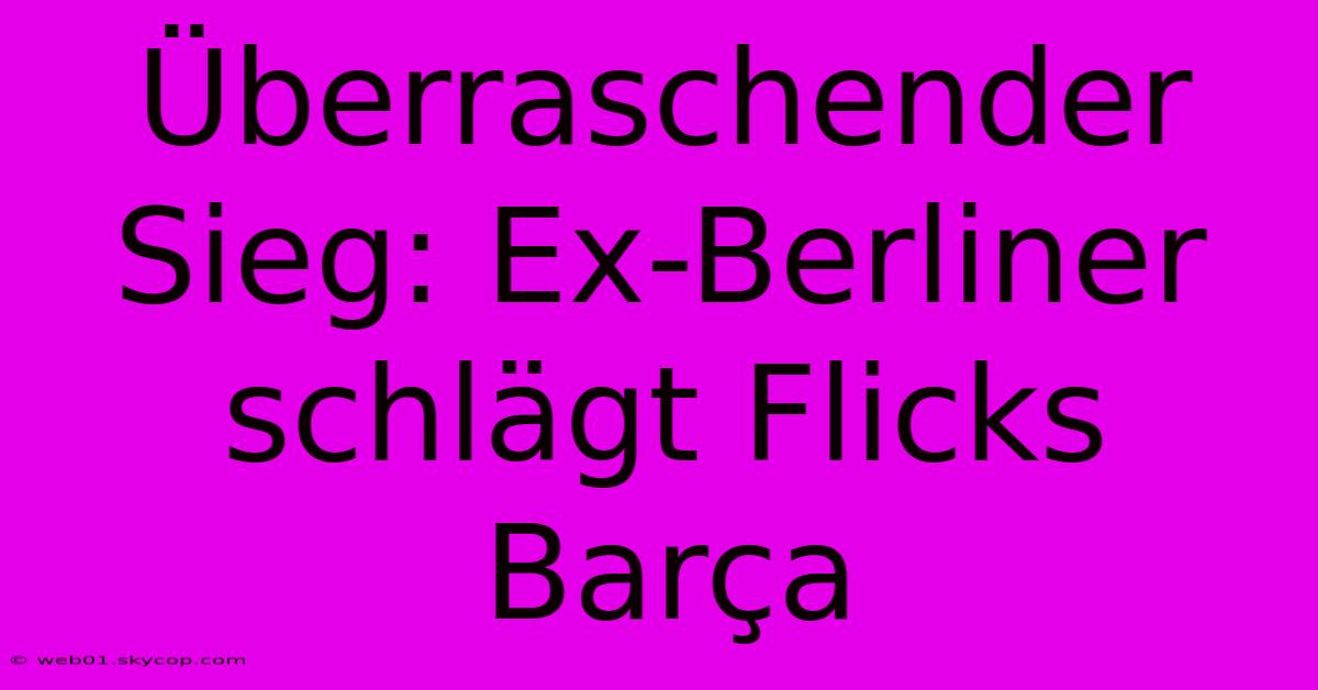 Überraschender Sieg: Ex-Berliner Schlägt Flicks Barça 