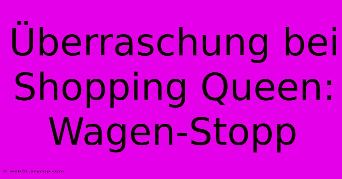 Überraschung Bei Shopping Queen: Wagen-Stopp 