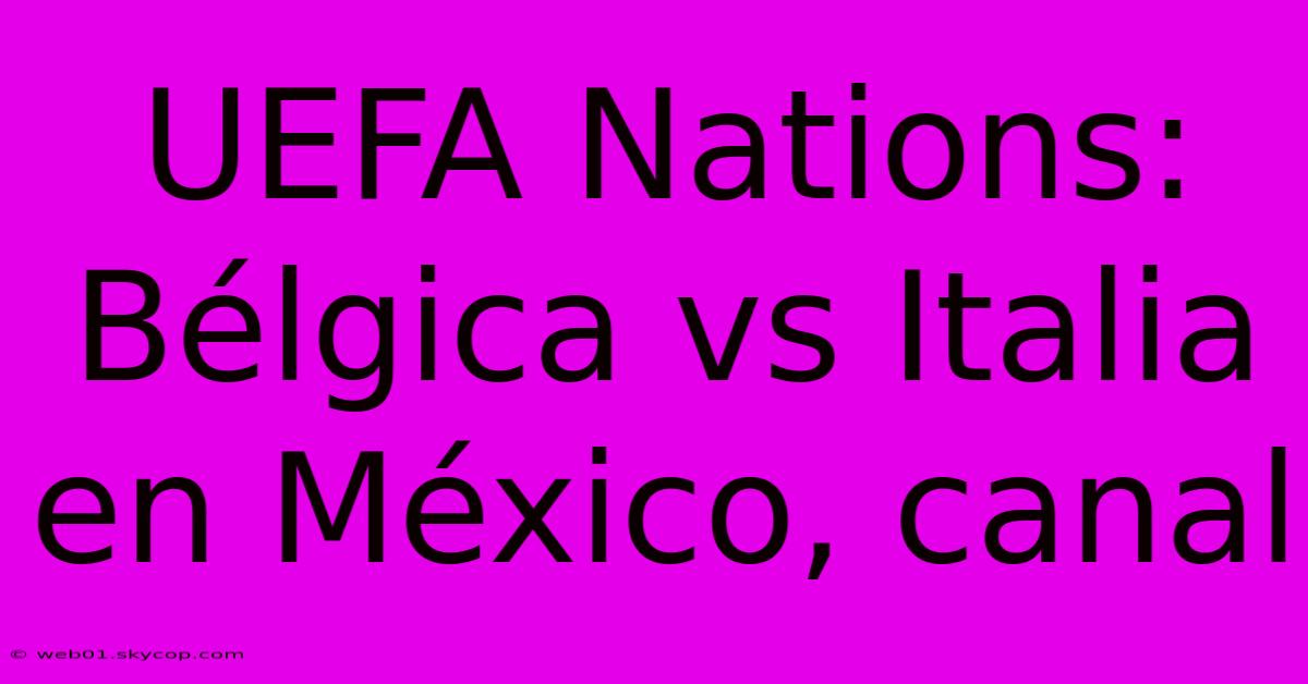 UEFA Nations: Bélgica Vs Italia En México, Canal 