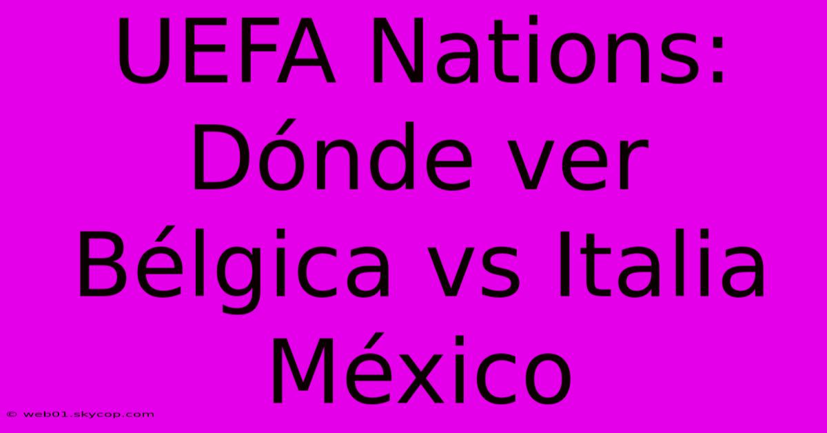 UEFA Nations: Dónde Ver Bélgica Vs Italia México