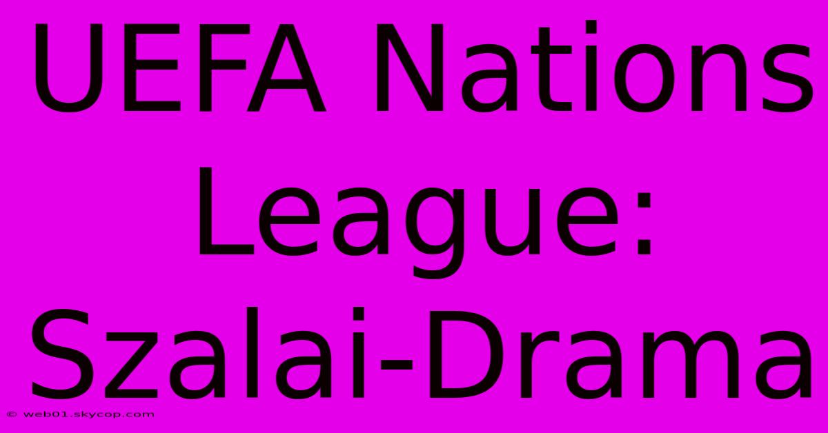 UEFA Nations League: Szalai-Drama