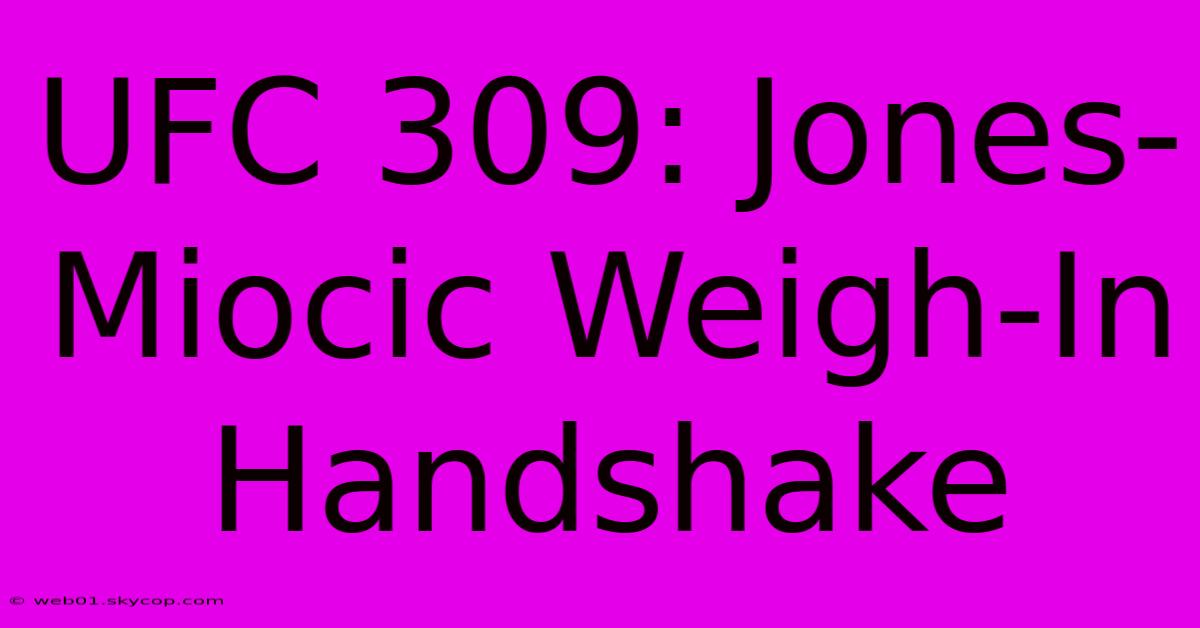 UFC 309: Jones-Miocic Weigh-In Handshake