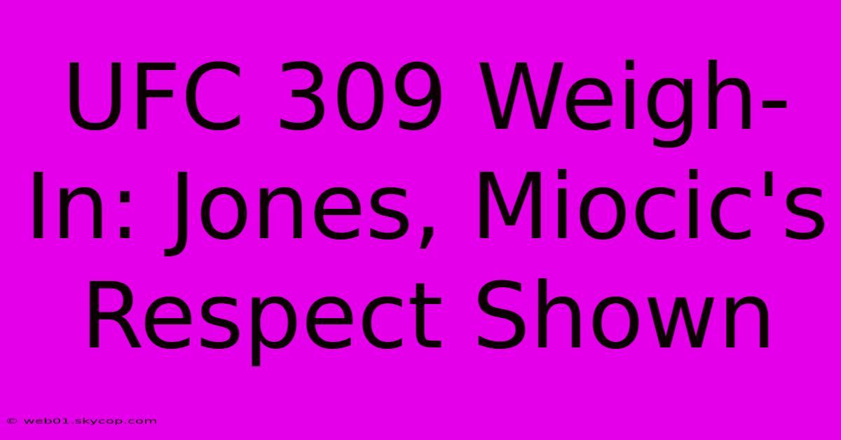 UFC 309 Weigh-In: Jones, Miocic's Respect Shown