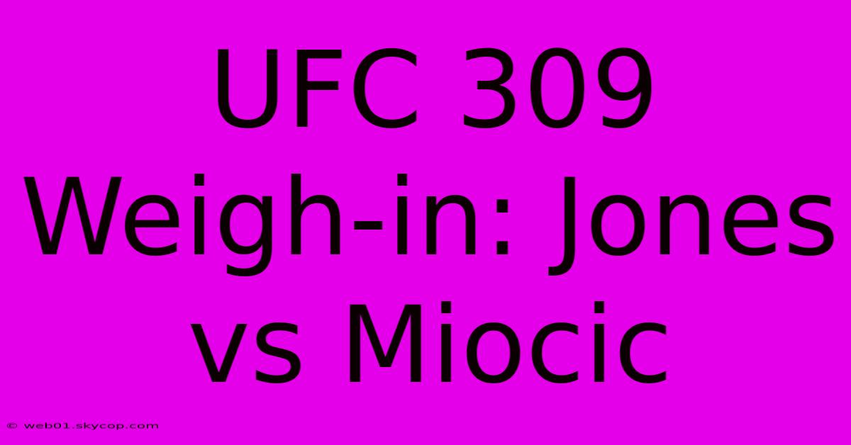 UFC 309 Weigh-in: Jones Vs Miocic