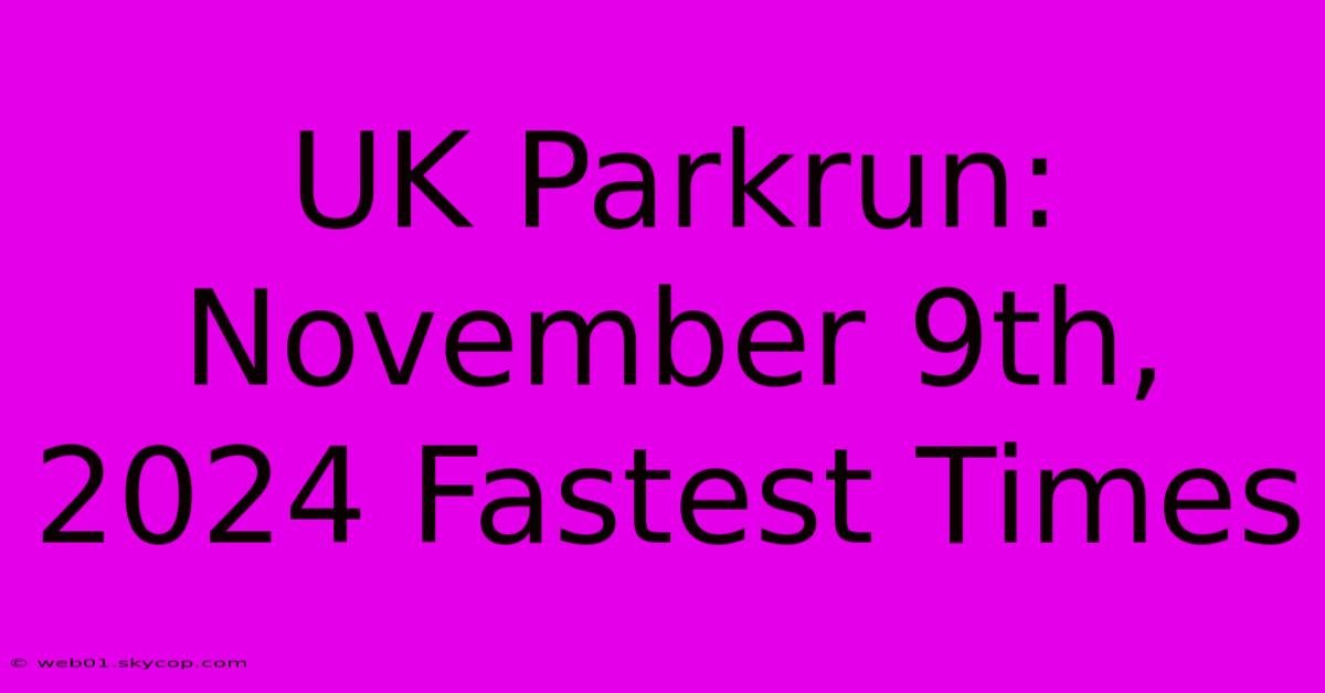 UK Parkrun: November 9th, 2024 Fastest Times