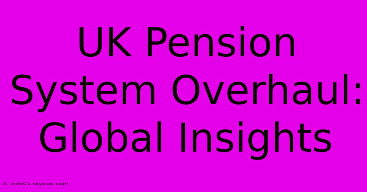 UK Pension System Overhaul: Global Insights