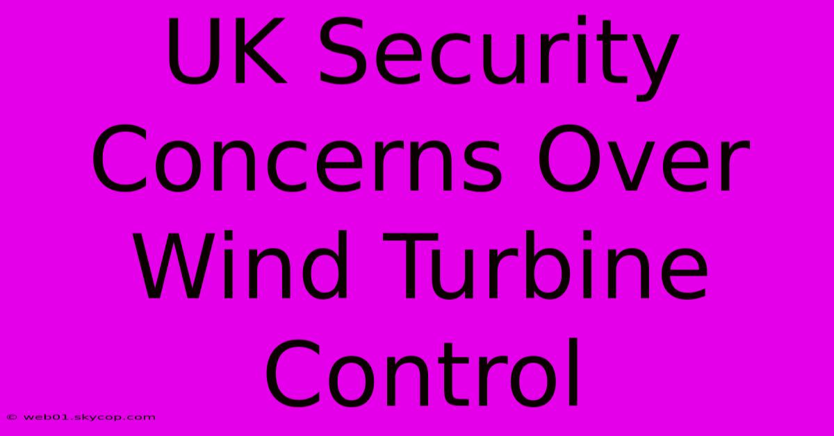 UK Security Concerns Over Wind Turbine Control