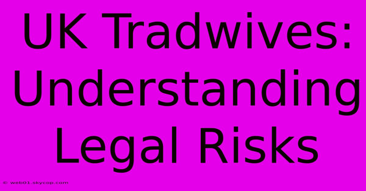 UK Tradwives: Understanding Legal Risks