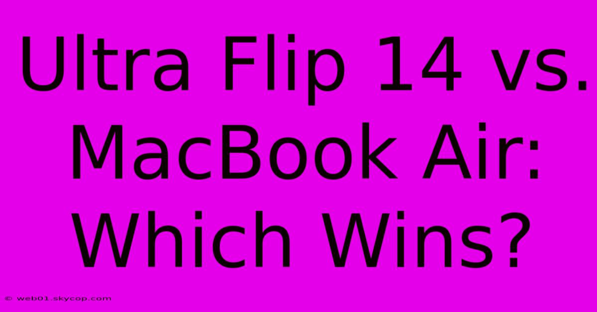 Ultra Flip 14 Vs. MacBook Air: Which Wins?