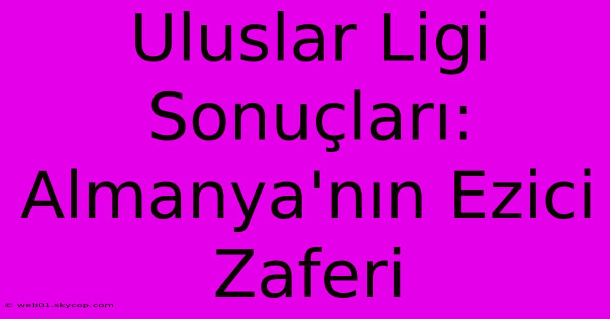 Uluslar Ligi Sonuçları: Almanya'nın Ezici Zaferi