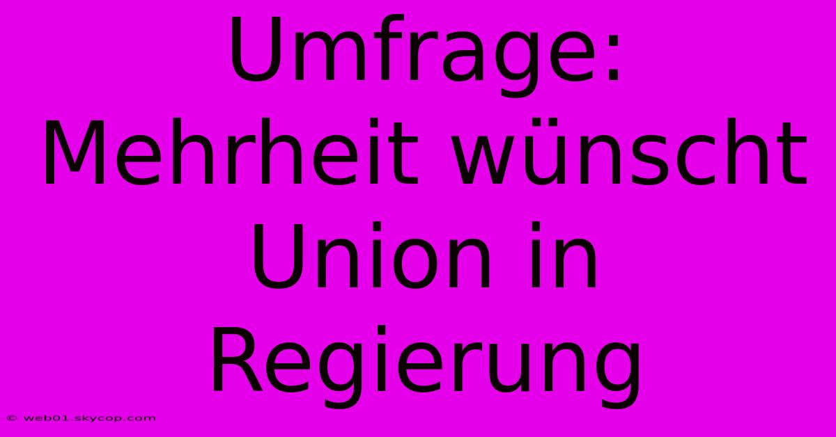 Umfrage: Mehrheit Wünscht Union In Regierung