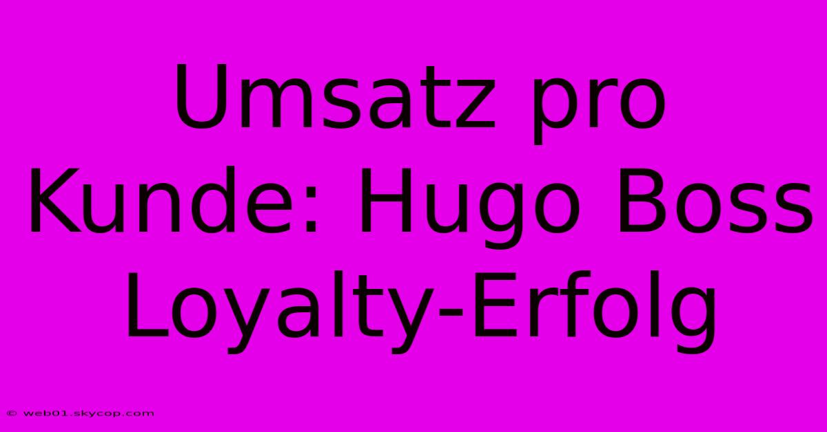 Umsatz Pro Kunde: Hugo Boss Loyalty-Erfolg 