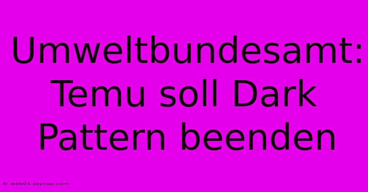 Umweltbundesamt: Temu Soll Dark Pattern Beenden