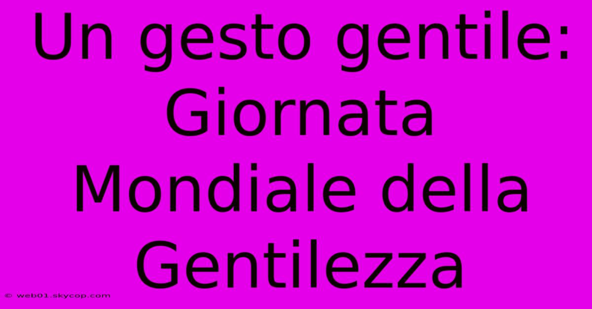 Un Gesto Gentile: Giornata Mondiale Della Gentilezza