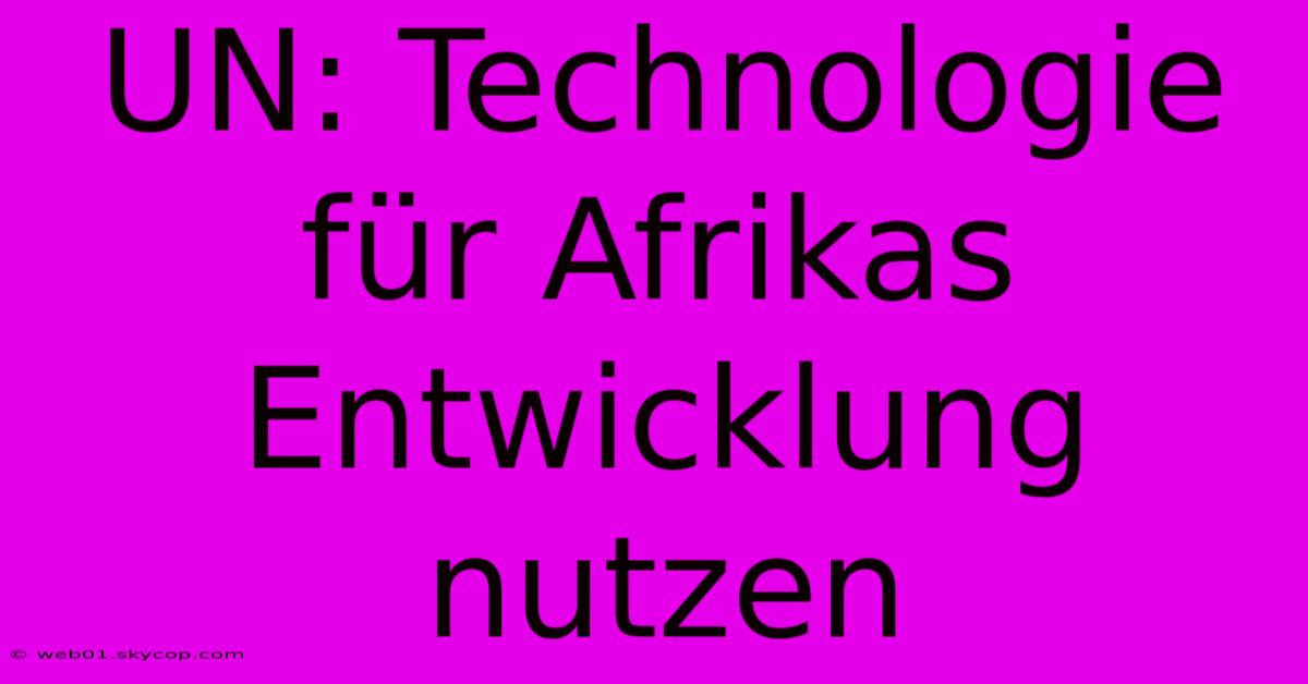 UN: Technologie Für Afrikas Entwicklung Nutzen