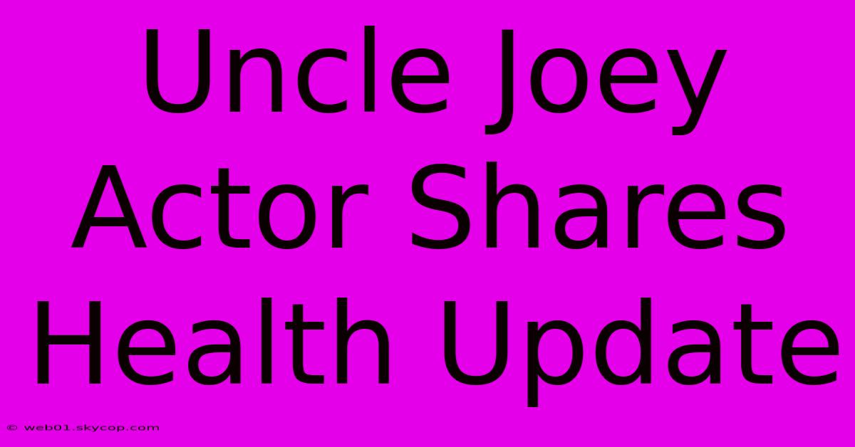 Uncle Joey Actor Shares Health Update