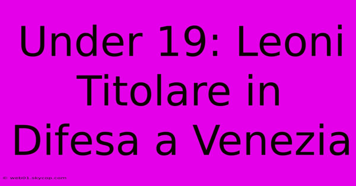 Under 19: Leoni Titolare In Difesa A Venezia 