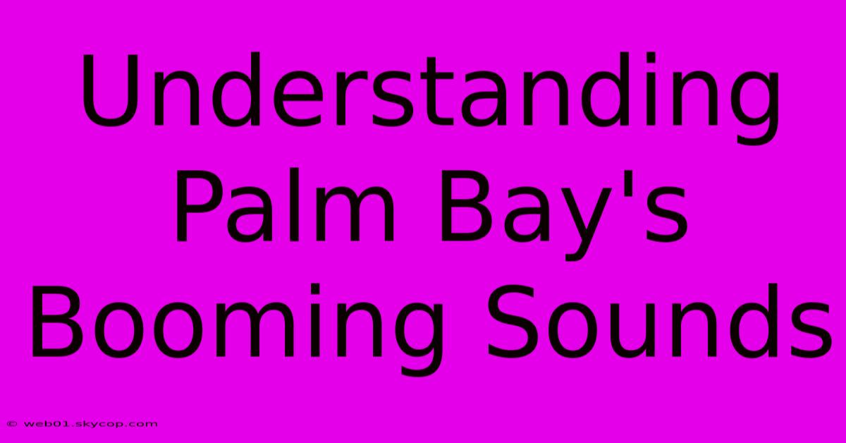 Understanding Palm Bay's Booming Sounds 