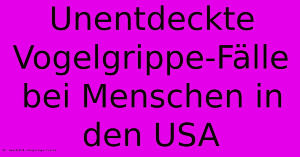 Unentdeckte Vogelgrippe-Fälle Bei Menschen In Den USA