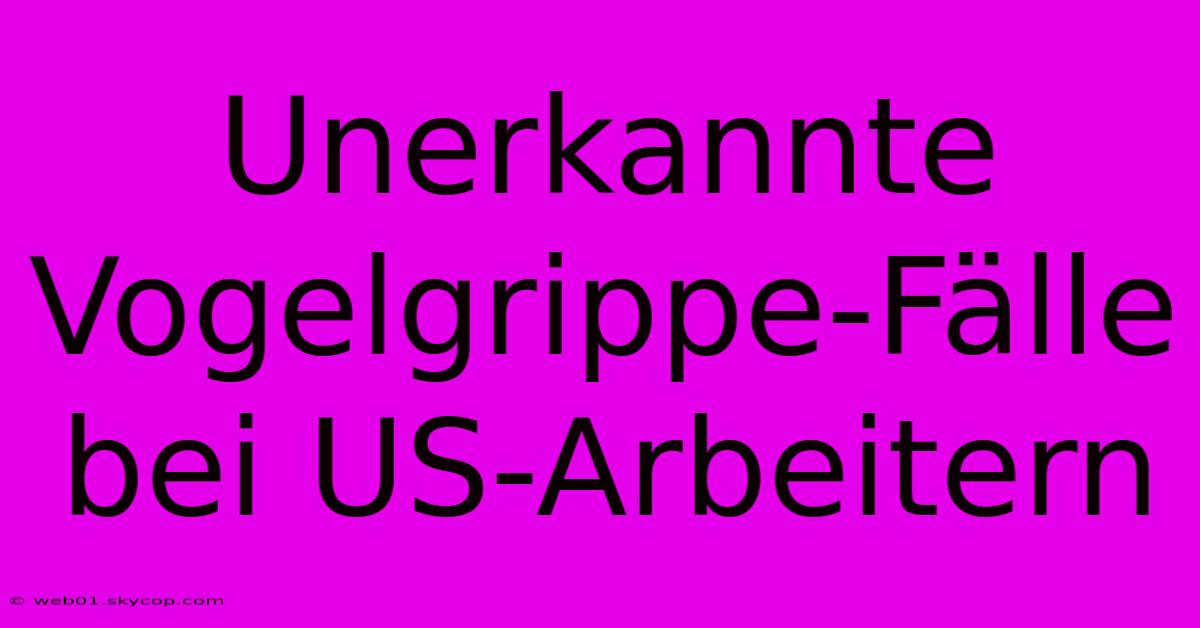 Unerkannte Vogelgrippe-Fälle Bei US-Arbeitern