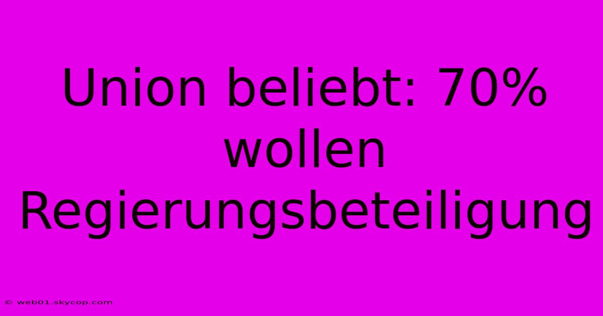 Union Beliebt: 70% Wollen Regierungsbeteiligung