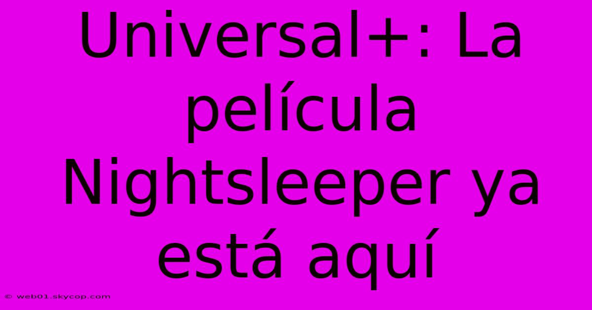 Universal+: La Película Nightsleeper Ya Está Aquí