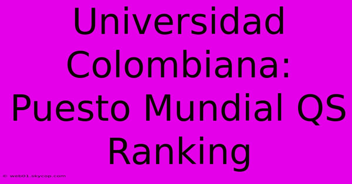 Universidad Colombiana: Puesto Mundial QS Ranking