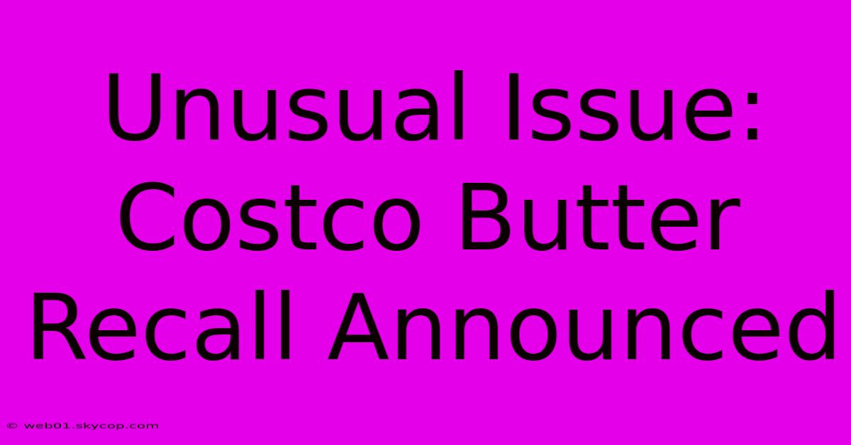 Unusual Issue: Costco Butter Recall Announced