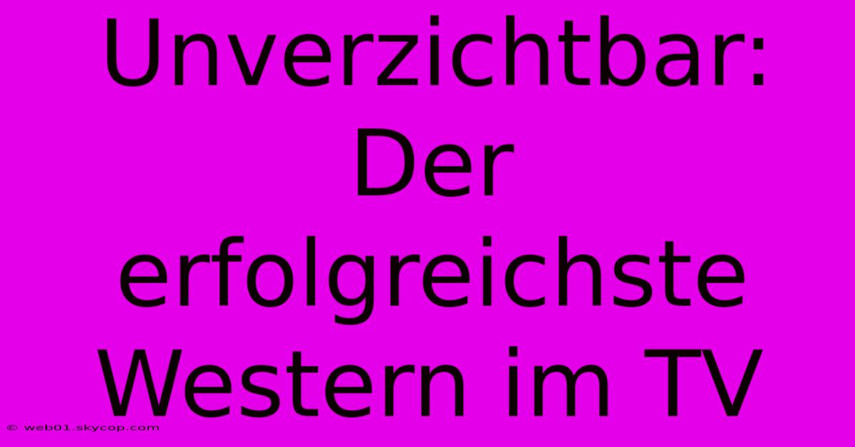 Unverzichtbar: Der Erfolgreichste Western Im TV