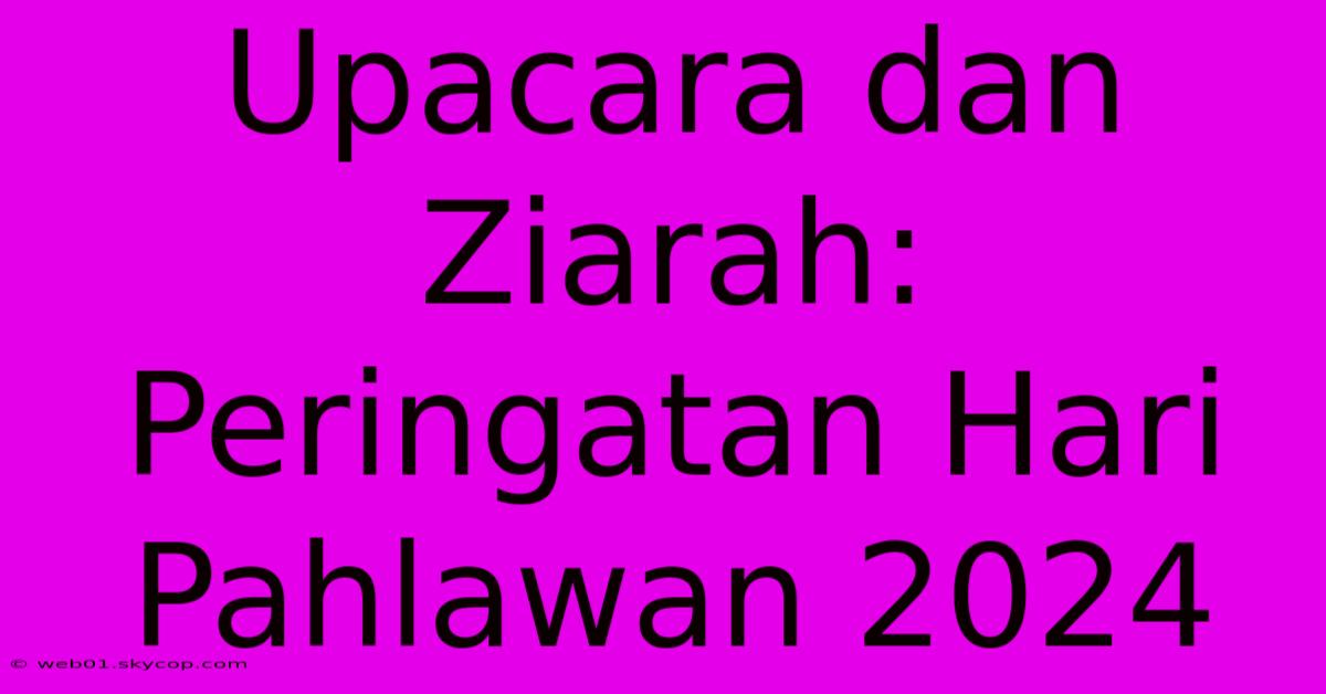 Upacara Dan Ziarah: Peringatan Hari Pahlawan 2024