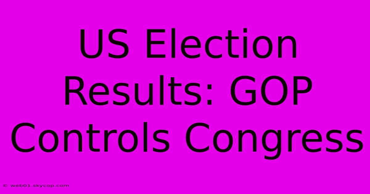 US Election Results: GOP Controls Congress