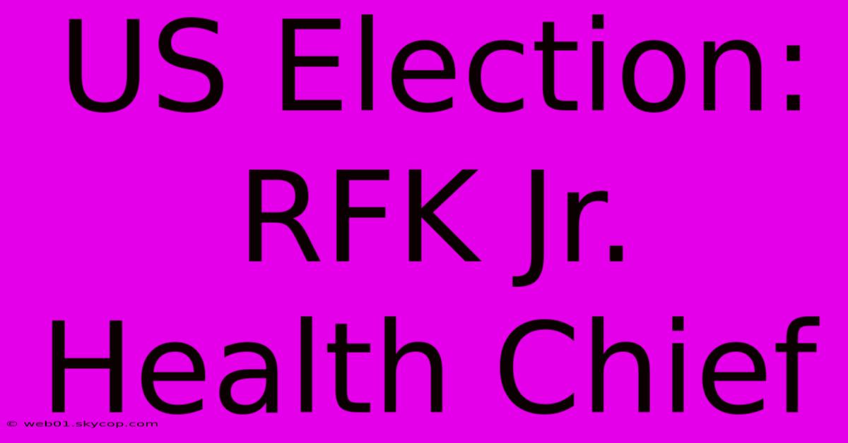 US Election: RFK Jr. Health Chief