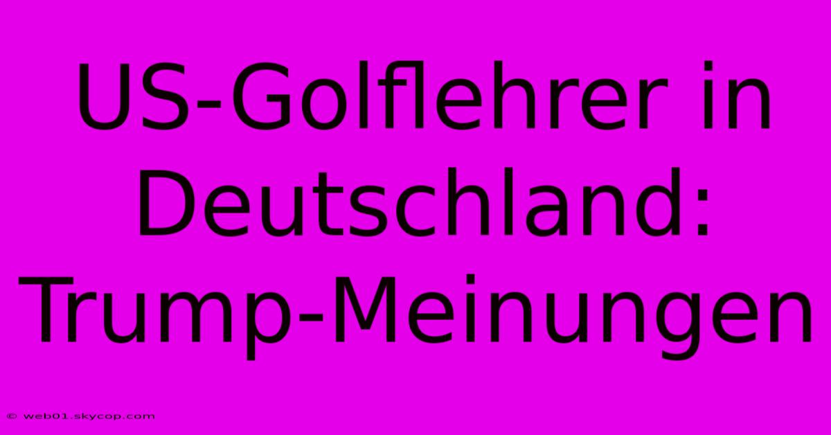 US-Golflehrer In Deutschland: Trump-Meinungen