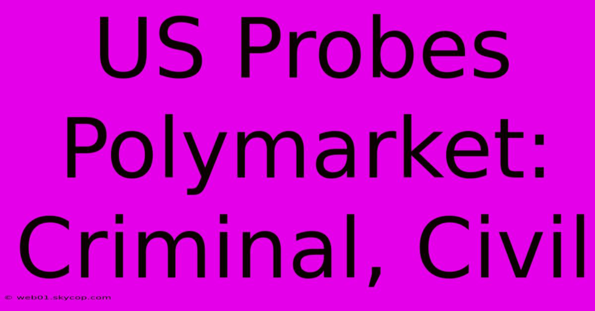 US Probes Polymarket: Criminal, Civil