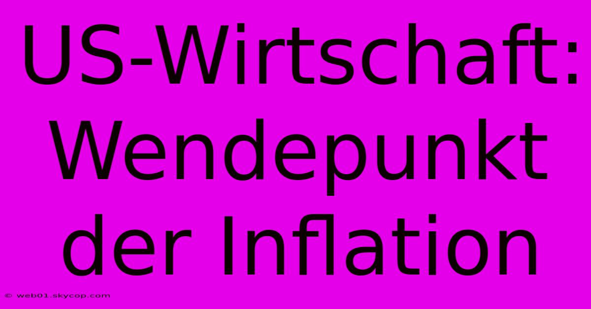 US-Wirtschaft: Wendepunkt Der Inflation