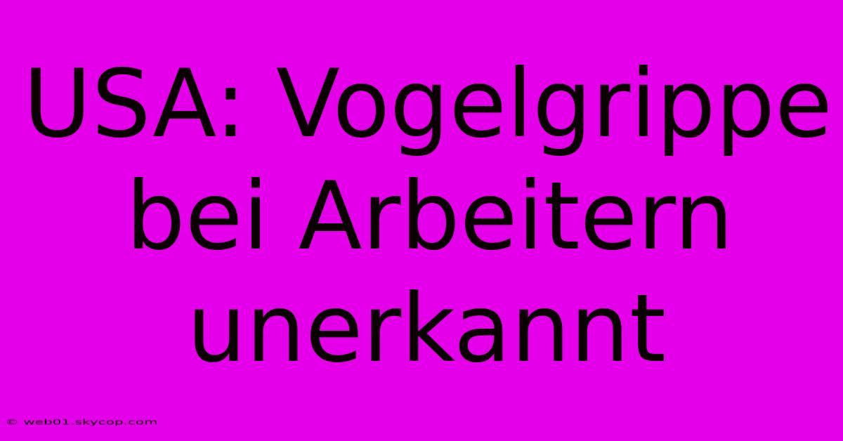USA: Vogelgrippe Bei Arbeitern Unerkannt