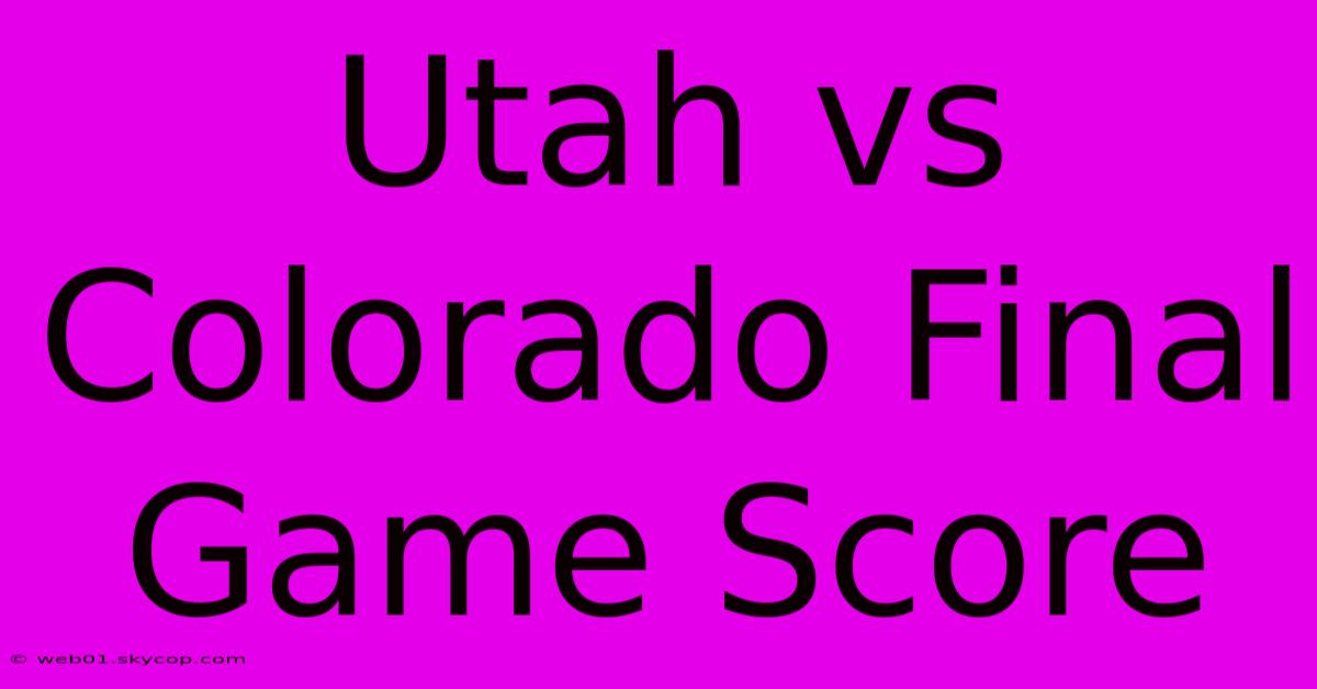 Utah Vs Colorado Final Game Score