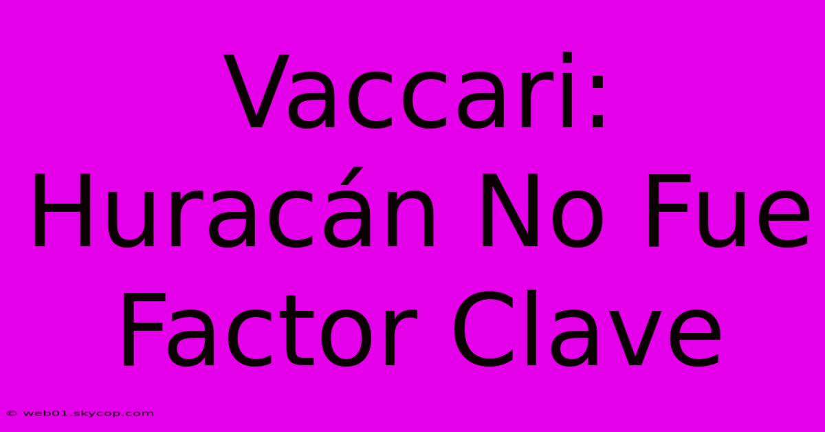 Vaccari: Huracán No Fue Factor Clave