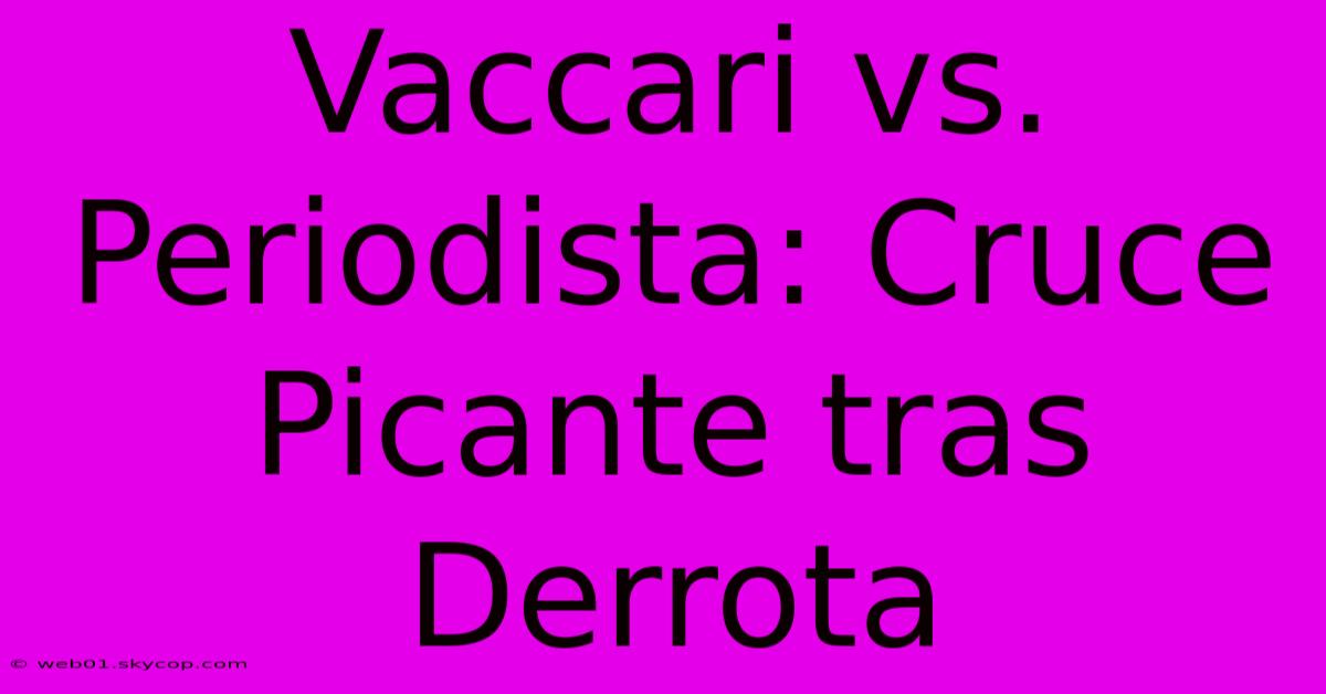 Vaccari Vs. Periodista: Cruce Picante Tras Derrota