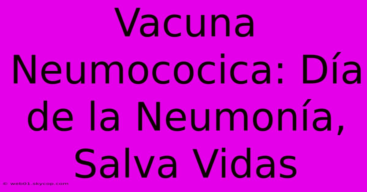 Vacuna Neumococica: Día De La Neumonía, Salva Vidas