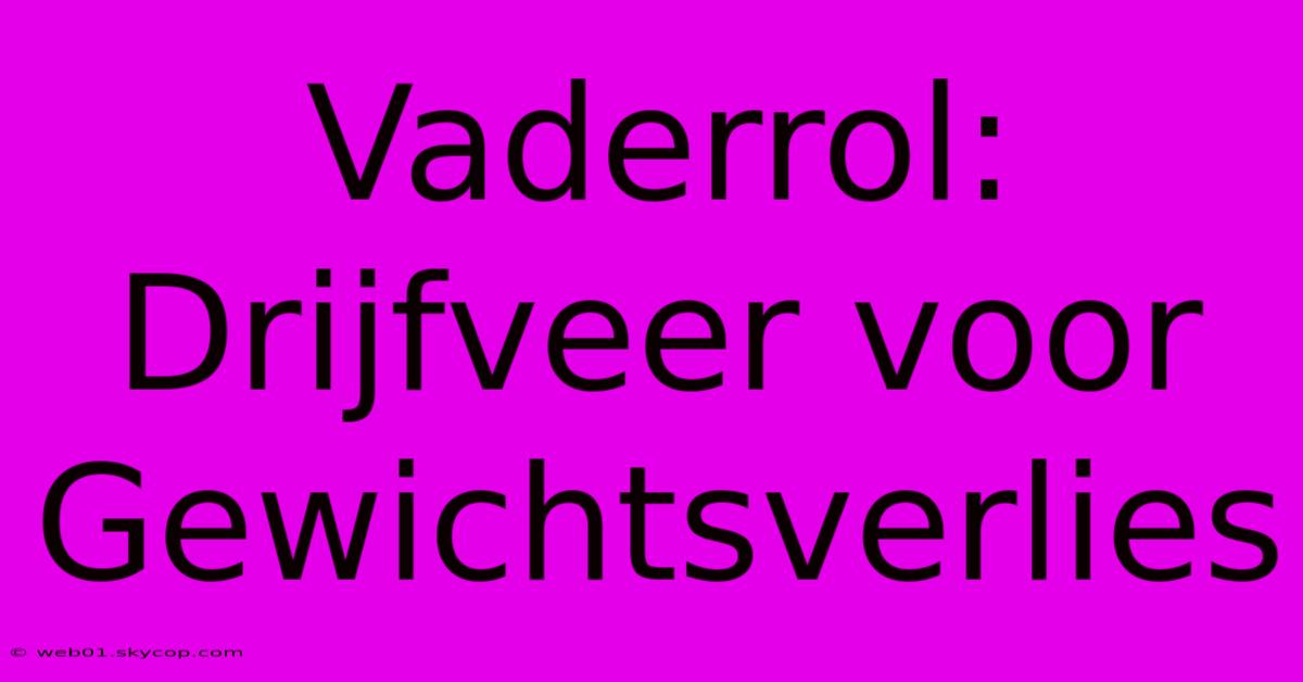 Vaderrol: Drijfveer Voor Gewichtsverlies