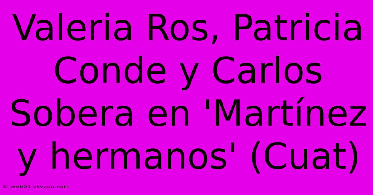 Valeria Ros, Patricia Conde Y Carlos Sobera En 'Martínez Y Hermanos' (Cuat)