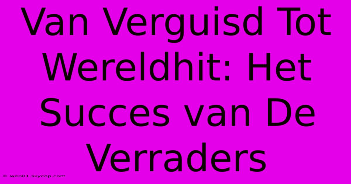 Van Verguisd Tot Wereldhit: Het Succes Van De Verraders