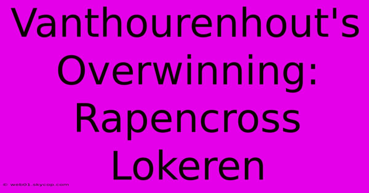 Vanthourenhout's Overwinning: Rapencross Lokeren