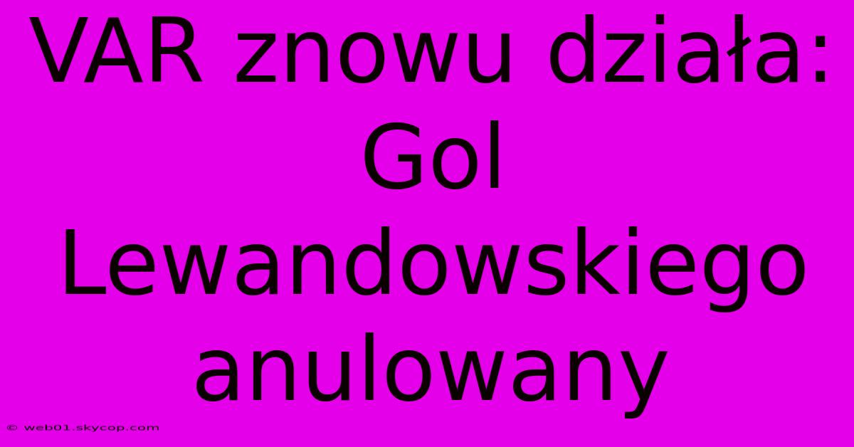 VAR Znowu Działa: Gol Lewandowskiego Anulowany