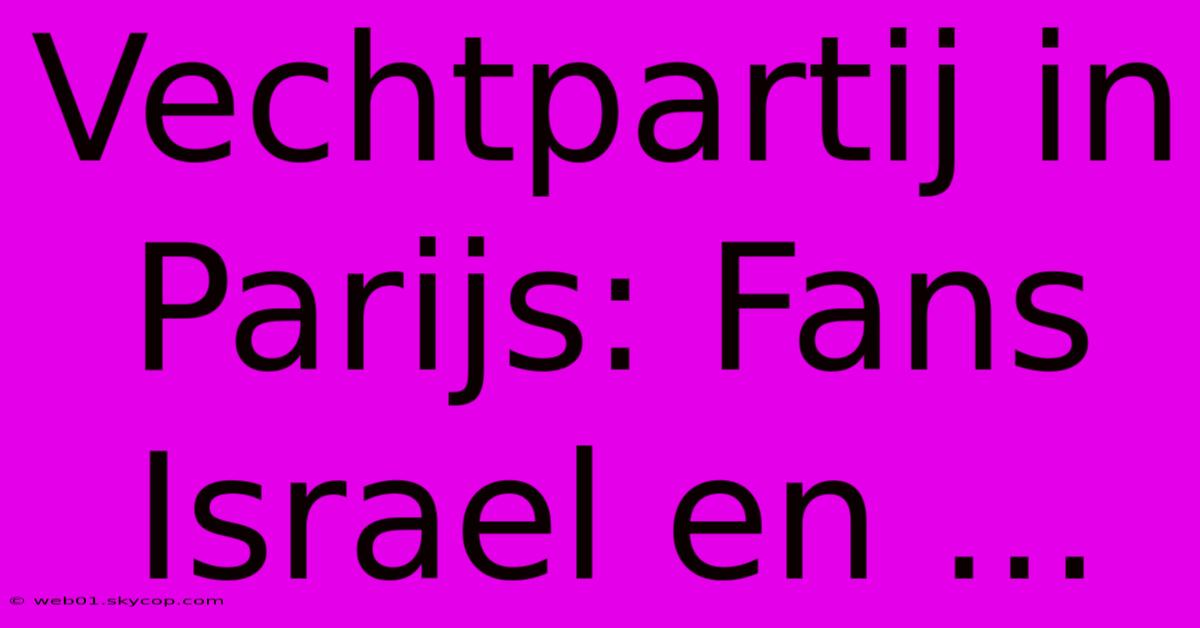 Vechtpartij In Parijs: Fans Israel En ... 