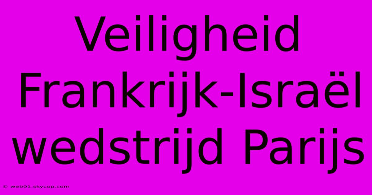 Veiligheid Frankrijk-Israël Wedstrijd Parijs